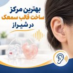 بهترین مرکز ساخت ‏قالب ‏سمعک ‏در ‏شیراز